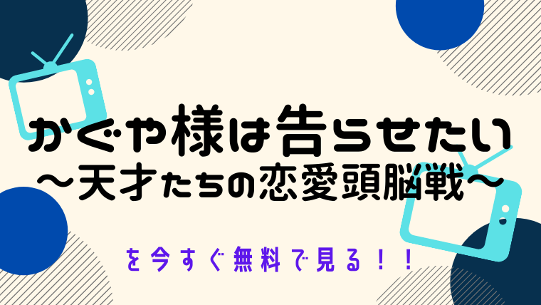 動画 かぐや様は告らせたい 天才たちの恋愛頭脳戦 をフルで無料視聴する方法と見逃し配信サイト 今すぐ無料で見る