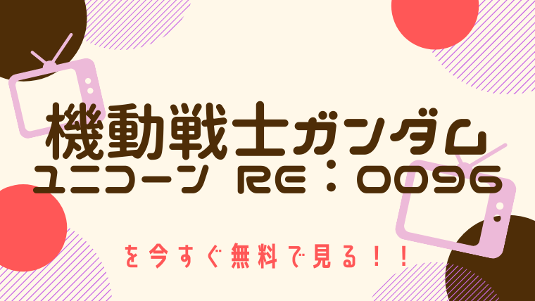 動画 機動戦士ガンダムユニコーン Re 0096 をフルで無料視聴する方法と見逃し配信サイト 今すぐ無料で見る